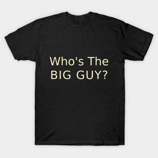 Whos the Big Guy? T-Shirt